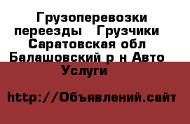 Грузоперевозки,переезды . Грузчики - Саратовская обл., Балашовский р-н Авто » Услуги   